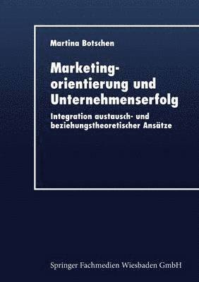 Martina Botschen - Marketingorientierung Und Unternehmenserfolg: Integration Austausch- Und Beziehungstheoretischer Ansätze, Häftad