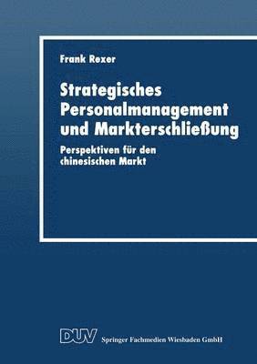 Strategisches Personalmanagement Und Markterschließung: Perspektiven Für Den Chinesischen Markt, Häftad