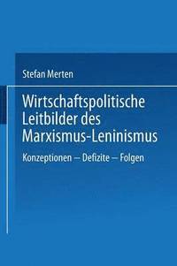 bokomslag Wirtschaftspolitische Leitbilder Des Marxismus-Leninismus: Konzeptionen -- Defizite -- Folgen