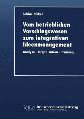 bokomslag Vom Betrieblichen Vorschlagswesen Zum Integrativen Ideenmanagement: Analyse -- Organisation -- Training