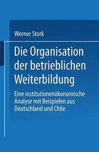 bokomslag Die Organisation Der Betrieblichen Weiterbildung: Eine Institutionenökonomische Analyse Mit Beispielen Aus Deutschland Und Chile