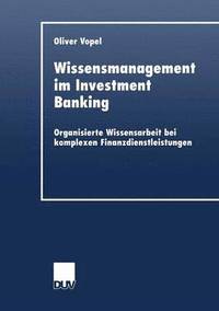 bokomslag Wissensmanagement Im Investment Banking: Organisierte Wissensarbeit Bei Komplexen Finanzdienstleistungen