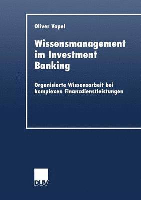 bokomslag Wissensmanagement Im Investment Banking: Organisierte Wissensarbeit Bei Komplexen Finanzdienstleistungen