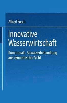 Alfred Posch - Innovative Wasserwirtschaft: Kommunale Abwasserbehandlung Aus Ökonomischer Sicht, Häftad