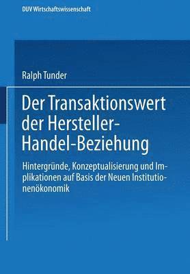bokomslag Der Transaktionswert Der Hersteller-Handel-Beziehung: Hintergründe, Konzeptualisierung Und Implikationen Auf Basis Der Neuen Institutionenökonomik