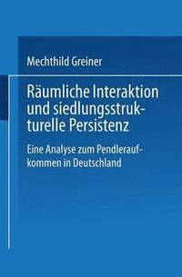 bokomslag Räumliche Interaktion Und Siedlungsstrukturelle Persistenz: Eine Analyse Zum Pendleraufkommen in Deutschland