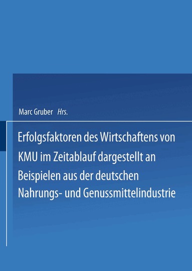 Marc Gruber - Erfolgsfaktoren des Wirtschaftens von KMU im Zeitablauf dargestellt an Beispielen aus der deutschen Nahrungs- und Genussmittelindustrie, Häftad
