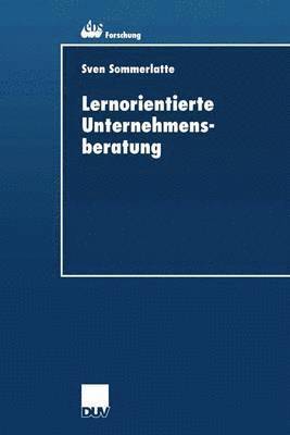 Sven Sommerlatte - Lernorientierte Unternehmensberatung: Modellbildung Und Kritische Untersuchung Der Beratungspraxis Aus Berater- Und Klientenperspektive, Häftad