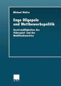 bokomslag Enge Oligopole Und Wettbewerbspolitik: Gesetzmäßigkeiten Des Videospiel- Und Des Mobilfunkmarktes