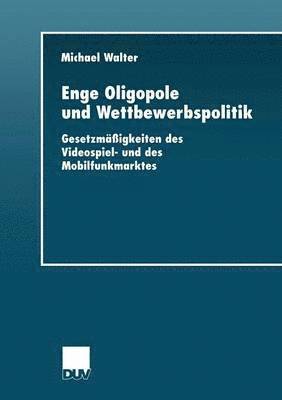 bokomslag Enge Oligopole Und Wettbewerbspolitik: Gesetzmäßigkeiten Des Videospiel- Und Des Mobilfunkmarktes