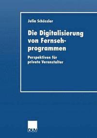 bokomslag Die Digitalisierung Von Fernsehprogrammen: Perspektiven Für Private Veranstalter