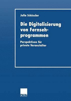 bokomslag Die Digitalisierung Von Fernsehprogrammen: Perspektiven Für Private Veranstalter