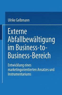 Ulrike Gelbmann, Ulrike Gelbmann - Externe Abfallbewältigung Im Business-To-Business-Bereich: Entwicklung Eines Marketingorientierten Ansatzes Und Instrumentariums, Häftad