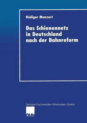 bokomslag Das Schienennetz in Deutschland Nach Der Bahnreform: Möglichkeiten Und Grenzen Einer Reform Der Eisenbahninfrastruktur-Bereitstellung