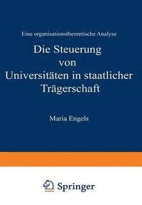 bokomslag Die Steuerung Von Universitäten in Staatlicher Trägerschaft: Eine Organisationstheoretische Analyse