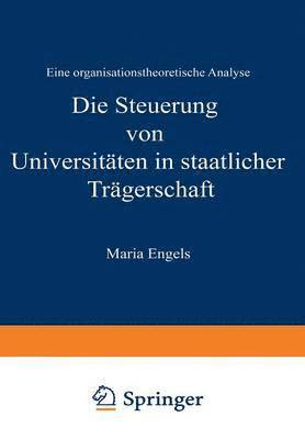 bokomslag Die Steuerung Von Universitäten in Staatlicher Trägerschaft: Eine Organisationstheoretische Analyse