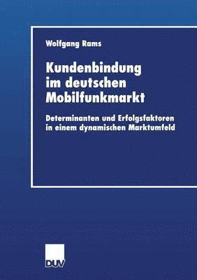 Wolfgang Rams - Kundenbindung Im Deutschen Mobilfunkmarkt: Determinanten Und Erfolgsfaktoren in Einem Dynamischen Marktumfeld, Häftad