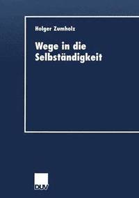 bokomslag Wege in Die Selbständigkeit: Die Gründungsaktivität ALS Resultat Eines Individuellen Entwicklungsprozesses