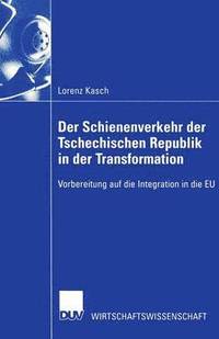 bokomslag Der Schienenverkehr Der Tschechischen Republik in Der Transformation: Vorbereitung Auf Die Integration in Die EU