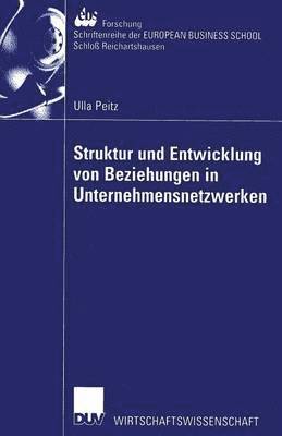 Ulla Peitz - Struktur Und Entwicklung Von Beziehungen in Unternehmensnetzwerken: Theoretisch-Konzeptionelle Zugänge Und Implikationen Für Das Management Von Netzwe, Häftad