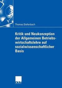 bokomslag Kritik und Neukonzeption der Allgemeinen Betriebswirtschaftslehre auf sozialwissenschaftlicher Basis