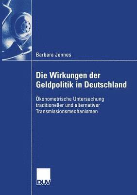 bokomslag Die Wirkungen Der Geldpolitik in Deutschland: Ökonometrische Untersuchung Traditioneller Und Alternativer Transmissionsmechanismen