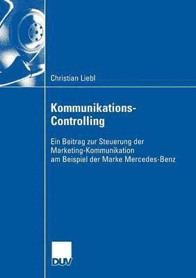 Christian Liebl - Kommunikations-Controlling: Ein Beitrag Zur Steuerung Der Marketing-Kommunikation Am Beispiel Der Marke Mercedes-Benz, Häftad