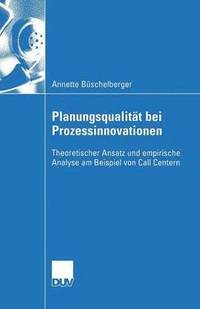 bokomslag Planungsqualität Bei Prozessinnovationen: Theoretischer Ansatz Und Empirische Analyse Am Beispiel Von Call Centern