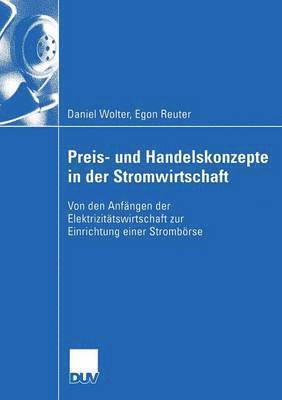 Daniel Wolter, Egon Reuter - Preis- Und Handelskonzepte in Der Stromwirtschaft: Von Den Anfängen Der Elektrizitätswirtschaft Zur Einrichtung Einer Strombörse, Häftad