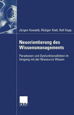 Jürgen Howaldt, Rüdiger Klatt - Neuorientierung Des Wissensmanagements: Paradoxien Und Dysfunktionalitäten Im Umgang Mit Der Ressource Wissen, Häftad