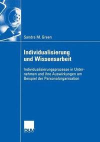 bokomslag Individualisierung Und Wissensarbeit: Individualisierungsprozesse in Unternehmen Und Ihre Auswirkungen Am Beispiel Der Personalorganisation