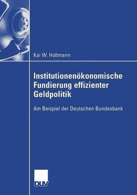 Kai Holtmann - Institutionenökonomische Fundierung Effizienter Geldpolitik: Am Beispiel Der Deutschen Bundesbank, Häftad