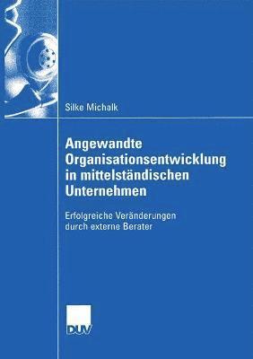 Silke Michalk - Angewandte Organisationsentwicklung in Mittelständischen Unternehmen: Erfolgreiche Veränderungen Durch Externe Berater, Häftad