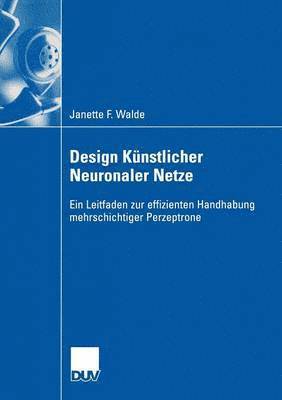 Janette F. Walde - Design Künstlicher Neuronaler Netze: Ein Leitfaden Zur Effizienten Handhabung Mehrschichtiger Perzeptrone, Häftad