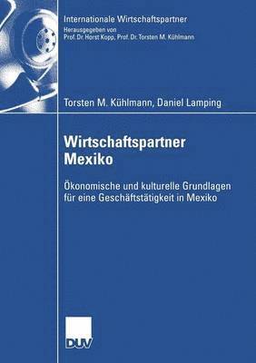 Torsten M. Kühlmann, Daniel Lamping - Wirtschaftspartner Mexiko: Ökonomische Und Kulturelle Grundlagen Für Eine Geschäftstätigkeit in Mexiko, Häftad