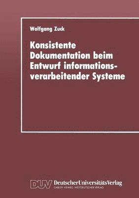 Wolfgang Zuck - Konsistente Dokumentation Beim Entwurf Informationsverarbeitender Systeme, Häftad