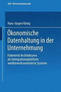 bokomslag Ökonomische Datenhaltung in Der Unternehmung: Föderierte Architekturen ALS Integrationsplattform Wettbewerbsorientierter Systeme