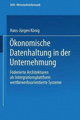 bokomslag Ökonomische Datenhaltung in Der Unternehmung: Föderierte Architekturen ALS Integrationsplattform Wettbewerbsorientierter Systeme
