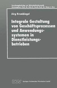 bokomslag Integrale Gestaltung von Geschäftsprozessen und Anwendungssystemen in Dienstleistungsbetrieben