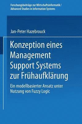 Konzeption Eines Management Support Systems Zur Frühaufklärung: Ein Modellbasierter Ansatz Unter Nutzung Von Fuzzy Logic, Häftad