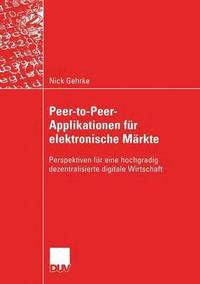 bokomslag Peer-To-Peer-Applikationen Für Elektronische Märkte: Perspektiven Für Eine Hochgradig Dezentralisierte Digitale Wirtschaft