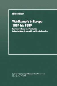 bokomslag Wahlkämpfe in Europa 1884 Bis 1889: Parteiensysteme Und Politikstile in Deutschland, Frankreich Und Großbritannien