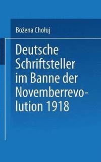 bokomslag Deutsche Schriftsteller Im Banne Der Novemberrevolution 1918: Bernhard Kellermann, Lion Feuchtwanger, Ernst Toller, Erich Mühsam, Franz Jung