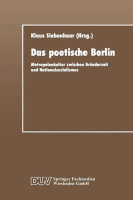 Klaus Siebenhaar - Das Poetische Berlin: Metropolenkultur Zwischen Gründerzeit Und Nationalsozialismus, Häftad