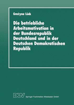 bokomslag Die Betriebliche Arbeitsmotivation in Der Bundesrepublik Deutschland Und in Der Deutschen Demokratischen Republik: Ansätze Einer Vergleichsanalyse