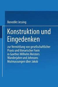 bokomslag Konstruktion Und Eingedenken: Zur Vermittlung Von Gesellschaftlicher PRAXIS Und Literarischer Form in Goethes "Wilhelm Meisters Wanderjahre" Und Johns
