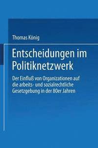 bokomslag Entscheidungen Im Politiknetzwerk: Der Einfluß Von Organisationen Auf Die Arbeits- Und Sozialrechtliche Gesetzgebung in Den 80er Jahren