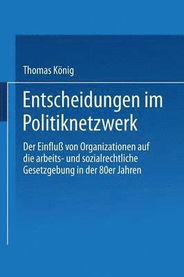 bokomslag Entscheidungen Im Politiknetzwerk: Der Einfluß Von Organisationen Auf Die Arbeits- Und Sozialrechtliche Gesetzgebung in Den 80er Jahren
