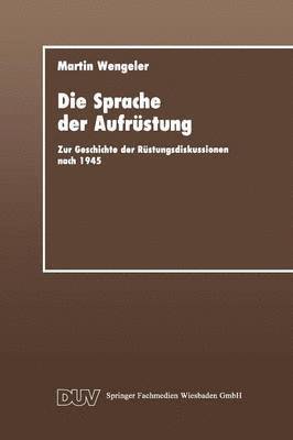 Martin Wengeler - Die Sprache Der Aufrüstung: Zur Geschicte Der Rüstungsdiskussionen Nach 1945, Häftad