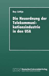 bokomslag Die Neuordnung Der Telekommunikationsindustrie in Den USA: Krise Fordistischer Akkumulation, Deregulierung Und Gewerkschaften